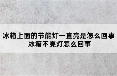 冰箱上面的节能灯一直亮是怎么回事 冰箱不亮灯怎么回事